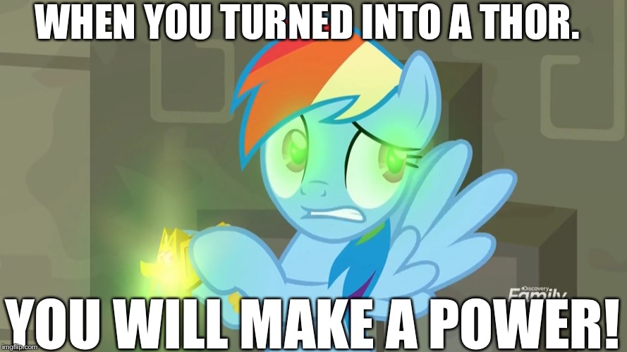 Be the power and hero | WHEN YOU TURNED INTO A THOR. YOU WILL MAKE A POWER! | image tagged in power,mlp fim,rainbow dash | made w/ Imgflip meme maker