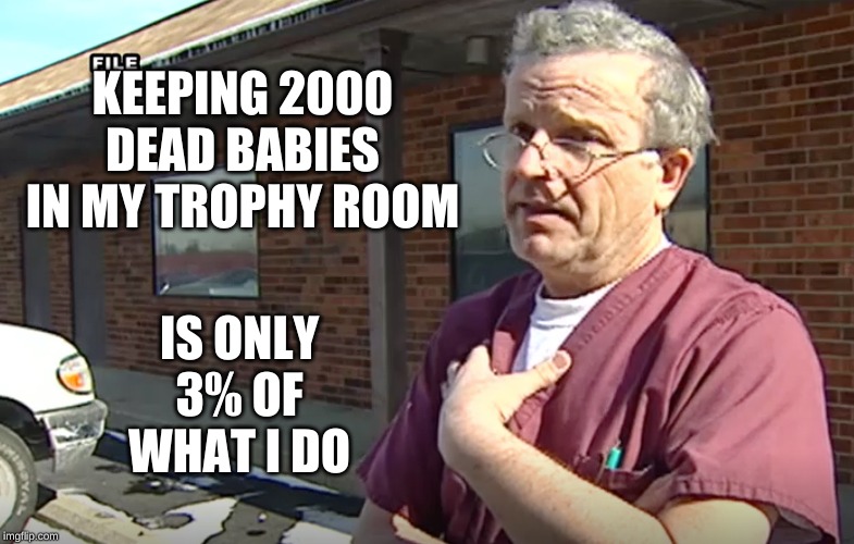 Baby killer | KEEPING 2000 DEAD BABIES IN MY TROPHY ROOM; IS ONLY 3% OF WHAT I DO | image tagged in planned parenthood | made w/ Imgflip meme maker