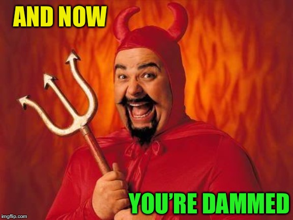 funny satan | AND NOW YOU’RE DAMMED | image tagged in funny satan | made w/ Imgflip meme maker