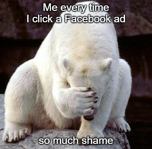 shame | Me every time I click a Facebook ad; so much shame | image tagged in shame | made w/ Imgflip meme maker