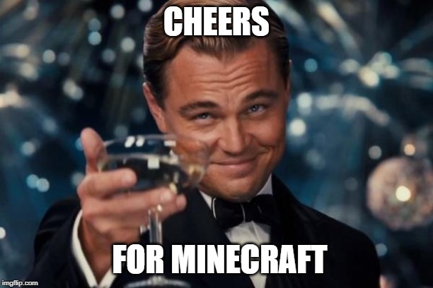 Leonardo Dicaprio Cheers Meme | CHEERS; FOR MINECRAFT | image tagged in memes,leonardo dicaprio cheers | made w/ Imgflip meme maker