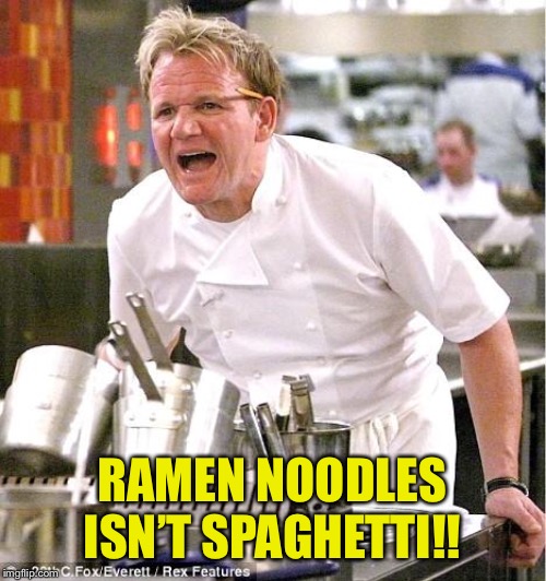 Chef Gordon Ramsay | RAMEN NOODLES ISN’T SPAGHETTI!! | image tagged in memes,chef gordon ramsay | made w/ Imgflip meme maker