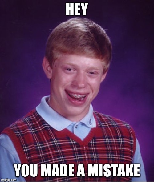 Bad Luck Brian Meme | HEY; YOU MADE A MISTAKE | image tagged in memes,bad luck brian | made w/ Imgflip meme maker