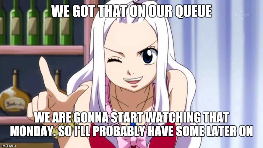 point mirajane | WE GOT THAT ON OUR QUEUE WE ARE GONNA START WATCHING THAT MONDAY. SO I'LL PROBABLY HAVE SOME LATER ON | image tagged in point mirajane | made w/ Imgflip meme maker