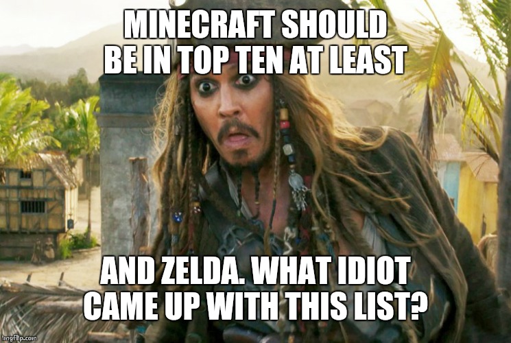 JACK WTF | MINECRAFT SHOULD BE IN TOP TEN AT LEAST AND ZELDA. WHAT IDIOT CAME UP WITH THIS LIST? | image tagged in jack wtf | made w/ Imgflip meme maker