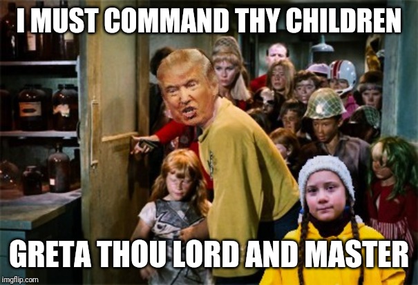 Greta thy lord and master | I MUST COMMAND THY CHILDREN; GRETA THOU LORD AND MASTER | image tagged in climate change,global warming,greta thunberg,mind control,liberal agenda,fake news | made w/ Imgflip meme maker