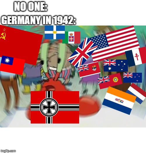 Mr Krabs Blur Meme | NO ONE:; GERMANY IN 1942: | image tagged in memes,mr krabs blur meme | made w/ Imgflip meme maker