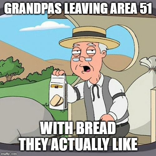Pepperidge Farm Remembers Meme | GRANDPAS LEAVING AREA 51; WITH BREAD THEY ACTUALLY LIKE | image tagged in memes,pepperidge farm remembers | made w/ Imgflip meme maker