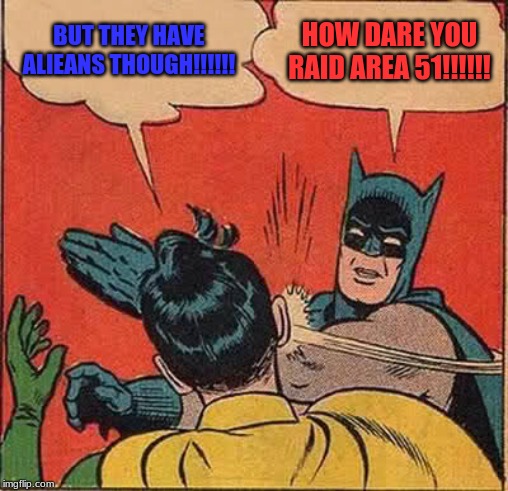 Batman Slapping Robin Meme | BUT THEY HAVE ALIEANS THOUGH!!!!!! HOW DARE YOU RAID AREA 51!!!!!! | image tagged in memes,batman slapping robin | made w/ Imgflip meme maker