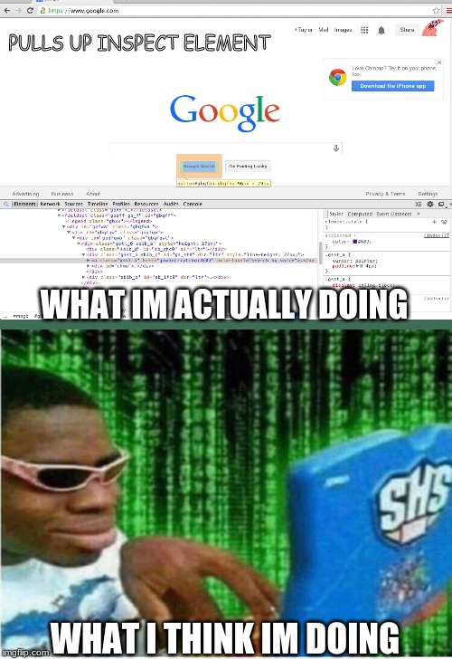 im gonna hack u all | PULLS UP INSPECT ELEMENT; WHAT IM ACTUALLY DOING; WHAT I THINK IM DOING | image tagged in hacker man | made w/ Imgflip meme maker