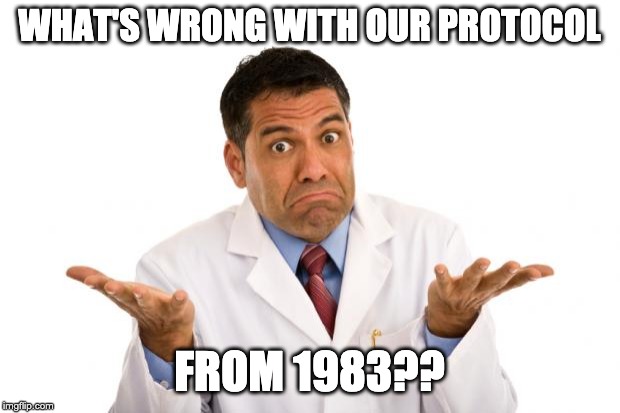 Confused doctor | WHAT'S WRONG WITH OUR PROTOCOL; FROM 1983?? | image tagged in confused doctor | made w/ Imgflip meme maker