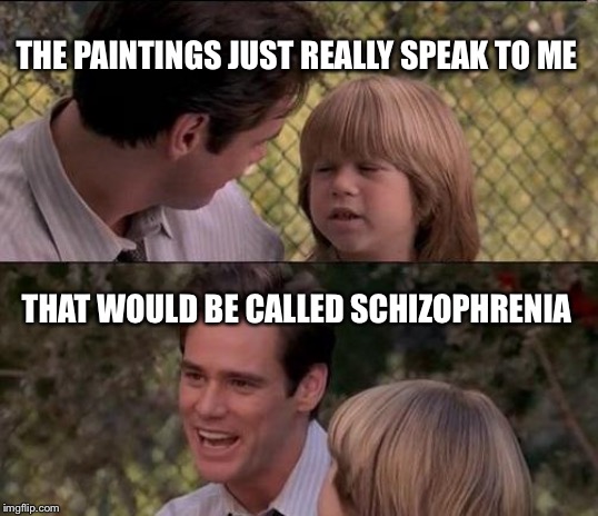 It’s just a white canvas :/ | THE PAINTINGS JUST REALLY SPEAK TO ME; THAT WOULD BE CALLED SCHIZOPHRENIA | image tagged in memes,thats just something x say,funny,art | made w/ Imgflip meme maker