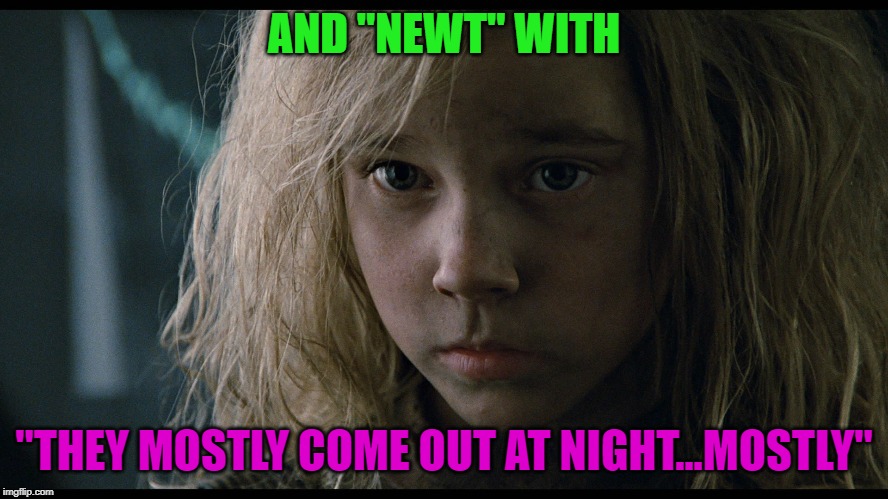AND "NEWT" WITH "THEY MOSTLY COME OUT AT NIGHT...MOSTLY" | made w/ Imgflip meme maker