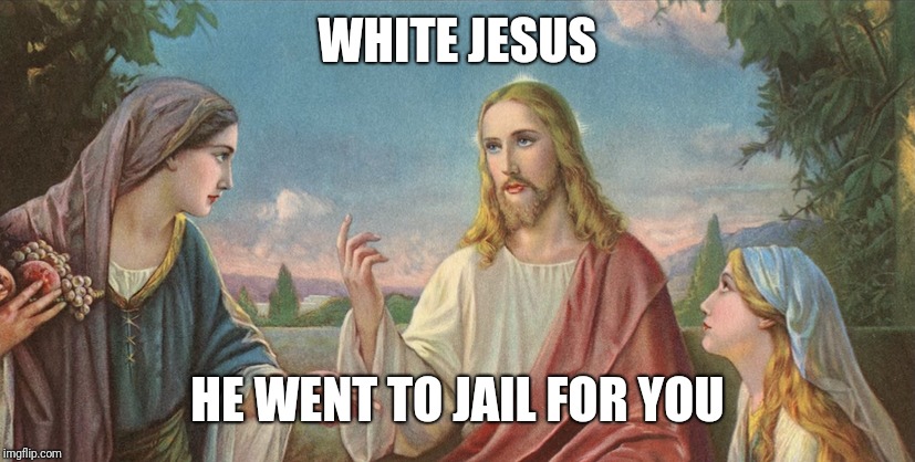 White Jesus meme | WHITE JESUS; HE WENT TO JAIL FOR YOU | image tagged in white jesus meme | made w/ Imgflip meme maker