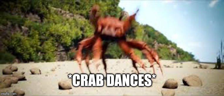 crab rave | *CRAB DANCES* | image tagged in crab rave | made w/ Imgflip meme maker