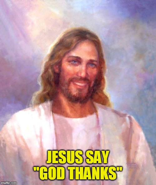 Smiling Jesus Meme | JESUS SAY "GOD THANKS" | image tagged in memes,smiling jesus | made w/ Imgflip meme maker