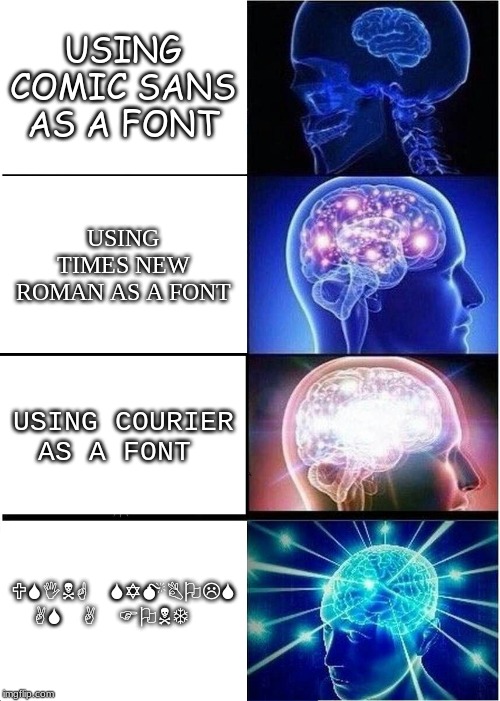 Expanding Brain | USING COMIC SANS AS A FONT; USING TIMES NEW ROMAN AS A FONT; USING COURIER AS A FONT; USING SYMBOLS AS A FONT | image tagged in memes,expanding brain | made w/ Imgflip meme maker