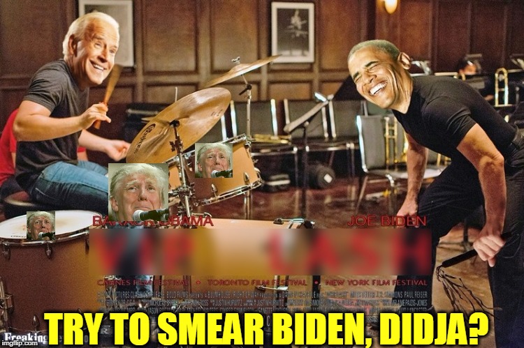 Biden will beat Trump like a drum. | TRY TO SMEAR BIDEN, DIDJA? | image tagged in biden,trump,beat,drum | made w/ Imgflip meme maker
