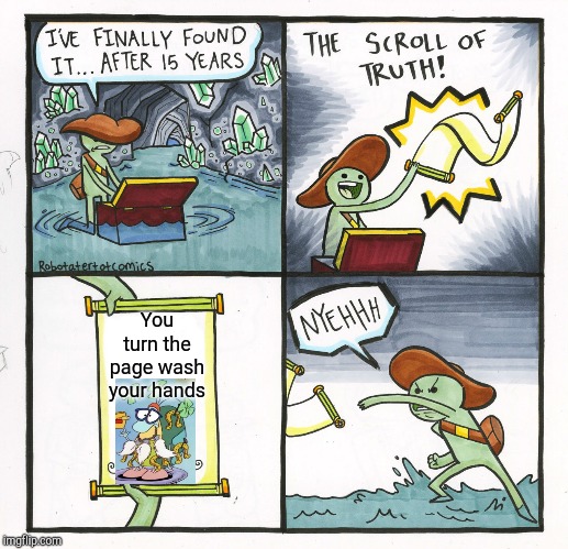 The Scroll Of Truth Meme | You turn the page wash your hands | image tagged in memes,the scroll of truth,filburt | made w/ Imgflip meme maker
