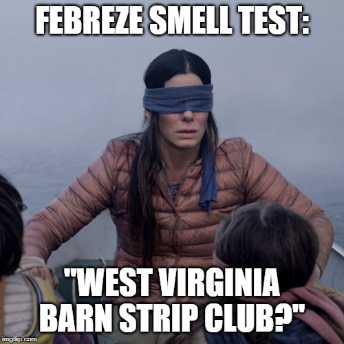 test | FEBREZE SMELL TEST:; "WEST VIRGINIA BARN STRIP CLUB?" | image tagged in memes,bird box,west virginia,strip clup,smell,febreze | made w/ Imgflip meme maker
