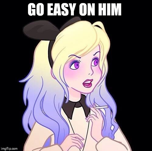 GO EASY ON HIM | made w/ Imgflip meme maker
