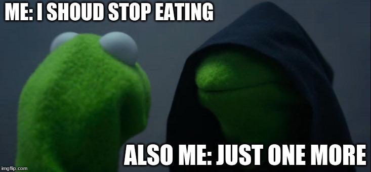 Evil Kermit | ME: I SHOUD STOP EATING; ALSO ME: JUST ONE MORE | image tagged in memes,evil kermit | made w/ Imgflip meme maker