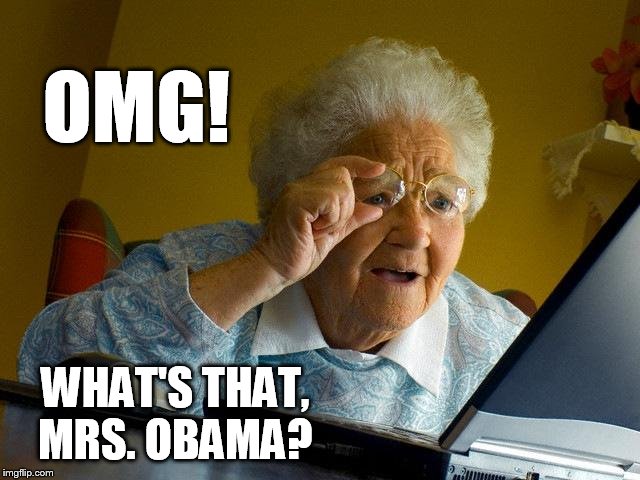 OMG!!!   WHAT IS THAT?! | OMG! WHAT'S THAT, MRS. OBAMA? | image tagged in memes,grandma finds the internet,funny,gifs,michelle obama | made w/ Imgflip meme maker