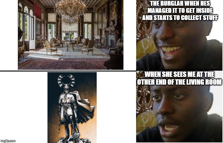 Burglars have to fear many dangers today... |  THE BURGLAR WHEN HES MANAGED IT TO GET INSIDE AND STARTS TO COLLECT STUFF; WHEN SHE SEES ME AT THE OTHER END OF THE LIVING ROOM | image tagged in disappointed black guy,deus vult,burglar | made w/ Imgflip meme maker
