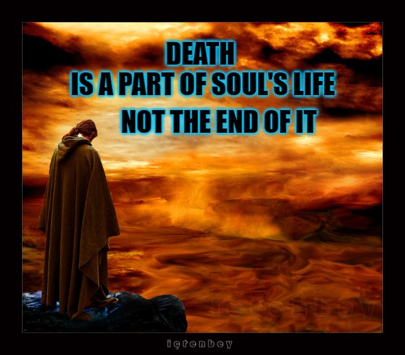 Anakin | DEATH 
IS A PART OF SOUL'S LIFE; NOT THE END OF IT | image tagged in anakin | made w/ Imgflip meme maker