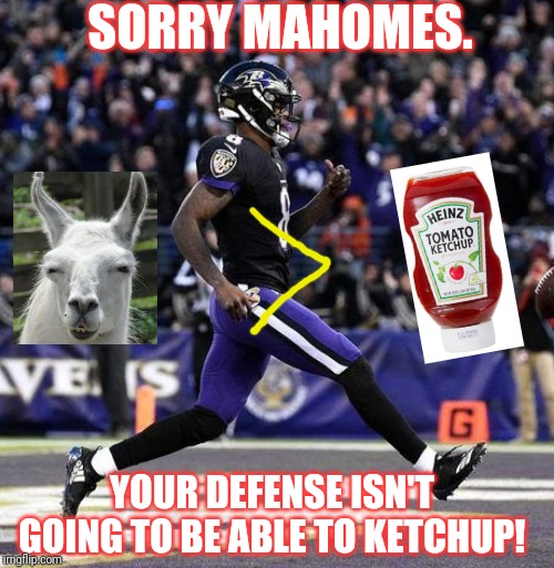 SORRY MAHOMES. YOUR DEFENSE ISN'T GOING TO BE ABLE TO KETCHUP! | image tagged in baltimore ravens | made w/ Imgflip meme maker