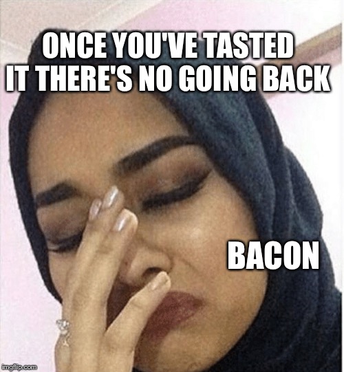 Bacon breath | ONCE YOU'VE TASTED IT THERE'S NO GOING BACK; BACON | image tagged in bacon breath | made w/ Imgflip meme maker