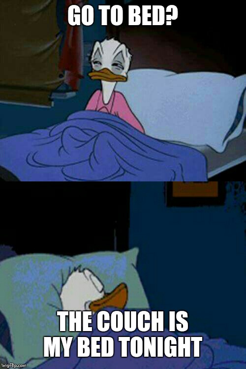 sleepy donald duck in bed | GO TO BED? THE COUCH IS MY BED TONIGHT | image tagged in sleepy donald duck in bed | made w/ Imgflip meme maker