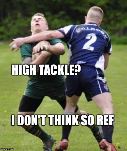  HIGH TACKLE? I DON'T THINK SO REF | image tagged in rules guidance | made w/ Imgflip meme maker