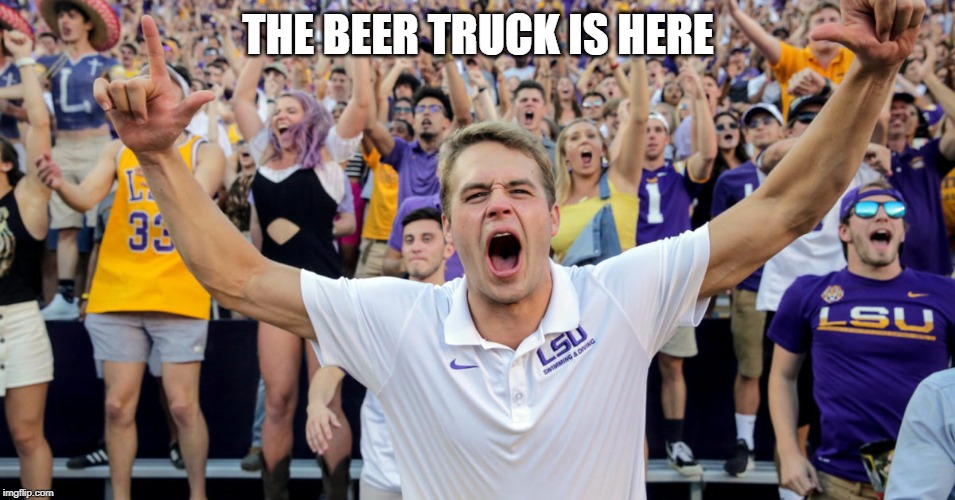 Proud of my home state! | THE BEER TRUCK IS HERE | image tagged in funny memes,college football | made w/ Imgflip meme maker