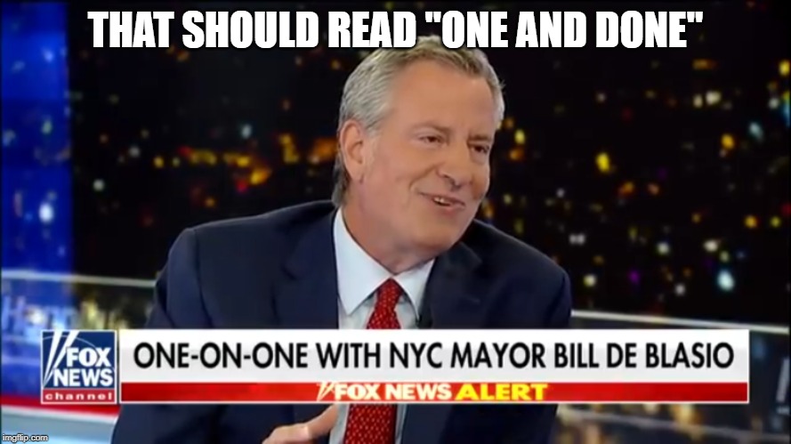 Running Because??? | THAT SHOULD READ "ONE AND DONE" | image tagged in new york city mayor bill de blasio reality | made w/ Imgflip meme maker