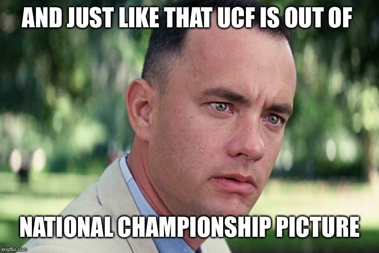 And Just Like That Meme | AND JUST LIKE THAT UCF IS OUT OF; NATIONAL CHAMPIONSHIP PICTURE | image tagged in memes,and just like that | made w/ Imgflip meme maker