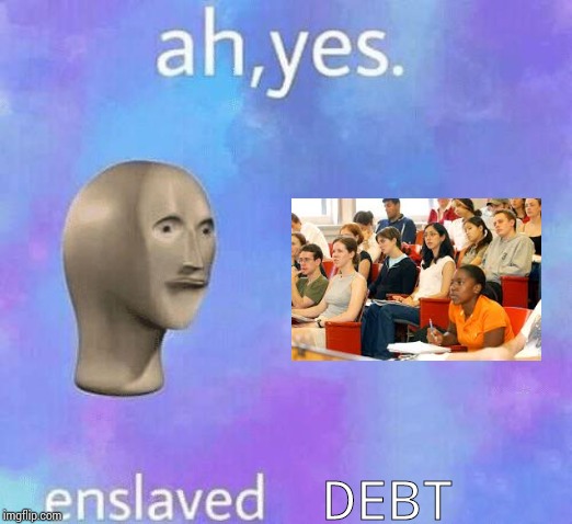 Ah Yes enslaved | DEBT | image tagged in ah yes enslaved | made w/ Imgflip meme maker