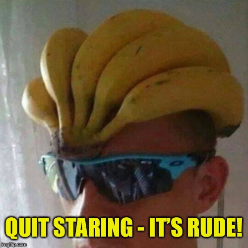 Then take it off | QUIT STARING - IT’S RUDE! | image tagged in banana hat,attention seekers,no staring,weird attitude | made w/ Imgflip meme maker