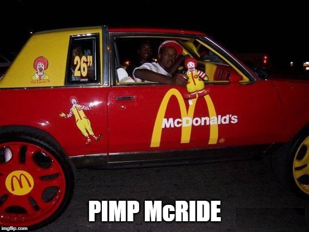 RONALD WOULD BE PROUD | PIMP McRIDE | image tagged in mcdonalds,pimp my ride | made w/ Imgflip meme maker