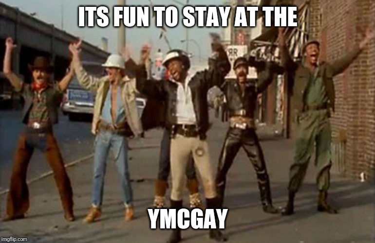 YMCA | ITS FUN TO STAY AT THE; YMCGAY | image tagged in ymca | made w/ Imgflip meme maker