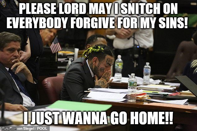 PLEASE LORD MAY I SNITCH ON EVERYBODY FORGIVE FOR MY SINS! I JUST WANNA GO HOME!! | image tagged in tekashi69,funny memes | made w/ Imgflip meme maker