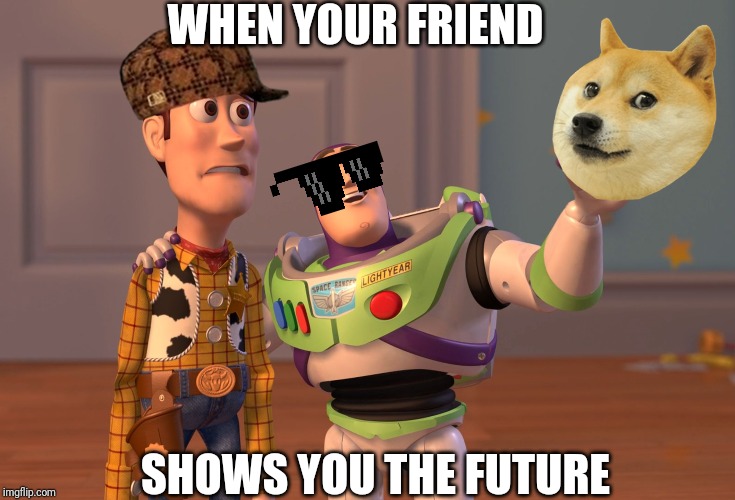 X, X Everywhere | WHEN YOUR FRIEND; SHOWS YOU THE FUTURE | image tagged in memes,x x everywhere | made w/ Imgflip meme maker
