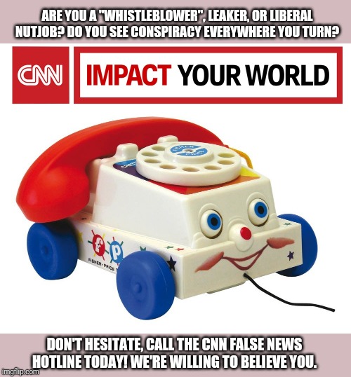 Who ya gonna call? | ARE YOU A "WHISTLEBLOWER", LEAKER, OR LIBERAL NUTJOB? DO YOU SEE CONSPIRACY EVERYWHERE YOU TURN? DON'T HESITATE, CALL THE CNN FALSE NEWS HOTLINE TODAY! WE'RE WILLING TO BELIEVE YOU. | image tagged in cnn fake news,msnbc,whistleblower,leaker,donald trump,joe biden | made w/ Imgflip meme maker