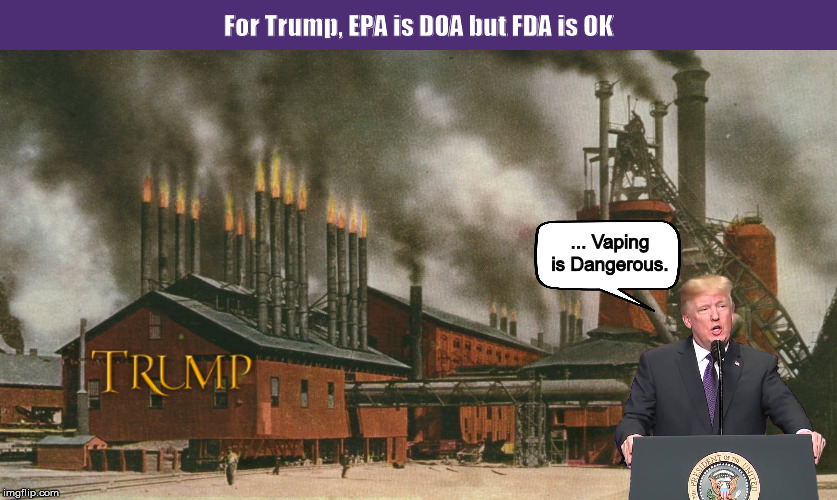 For Trump, EPA is DOA but FDA is OK | image tagged in donald trump,trump,vaping,pollutants,pollution,memes,PoliticalHumor | made w/ Imgflip meme maker