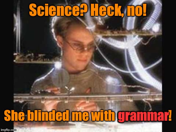 Science? Heck, no! She blinded me with grammar! grammar | made w/ Imgflip meme maker