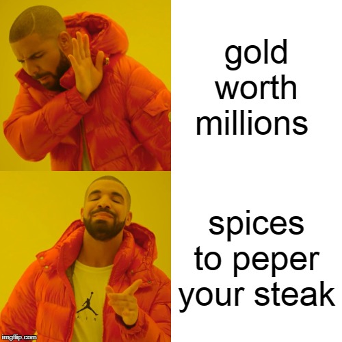 Drake Hotline Bling | gold worth millions; spices to peper your steak | image tagged in memes,drake hotline bling | made w/ Imgflip meme maker