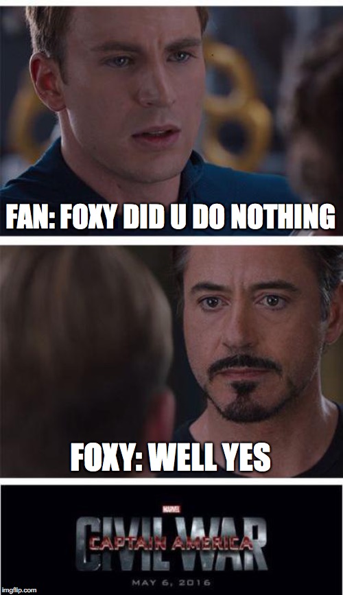 Marvel Civil War 1 | FAN: FOXY DID U DO NOTHING; FOXY: WELL YES | image tagged in memes,marvel civil war 1 | made w/ Imgflip meme maker