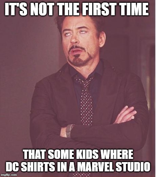 Face You Make Robert Downey Jr | IT'S NOT THE FIRST TIME; THAT SOME KIDS WHERE DC SHIRTS IN A MARVEL STUDIO | image tagged in memes,face you make robert downey jr | made w/ Imgflip meme maker