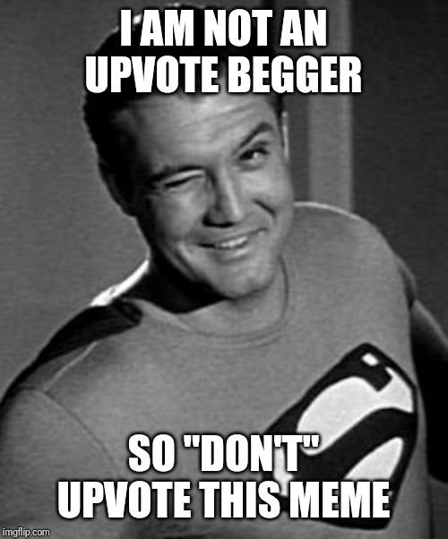 Superman Wink | I AM NOT AN UPVOTE BEGGER; SO "DON'T" UPVOTE THIS MEME | image tagged in superman wink | made w/ Imgflip meme maker