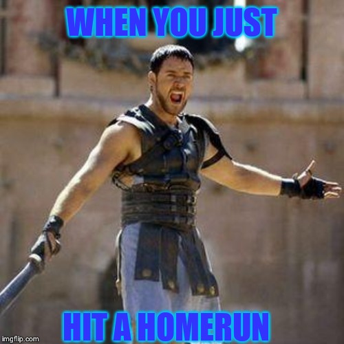 ARE YOU NOT SPORTS ENTERTAINED? | WHEN YOU JUST; HIT A HOMERUN | image tagged in are you not sports entertained | made w/ Imgflip meme maker
